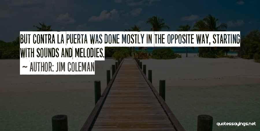 Jim Coleman Quotes: But Contra La Puerta Was Done Mostly In The Opposite Way, Starting With Sounds And Melodies.