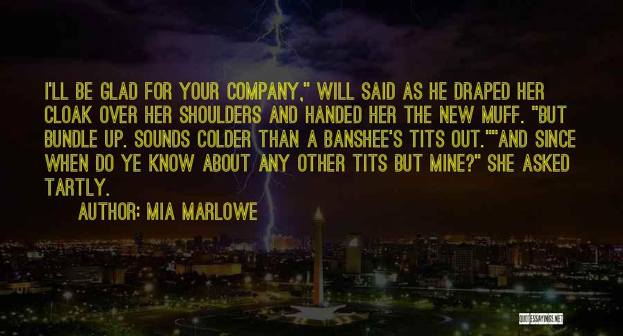 Mia Marlowe Quotes: I'll Be Glad For Your Company, Will Said As He Draped Her Cloak Over Her Shoulders And Handed Her The