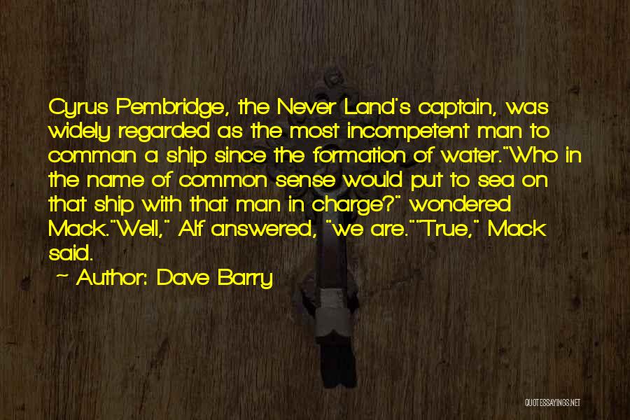Dave Barry Quotes: Cyrus Pembridge, The Never Land's Captain, Was Widely Regarded As The Most Incompetent Man To Comman A Ship Since The
