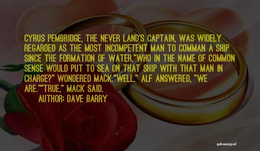 Dave Barry Quotes: Cyrus Pembridge, The Never Land's Captain, Was Widely Regarded As The Most Incompetent Man To Comman A Ship Since The