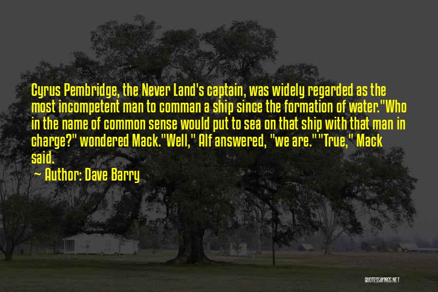 Dave Barry Quotes: Cyrus Pembridge, The Never Land's Captain, Was Widely Regarded As The Most Incompetent Man To Comman A Ship Since The