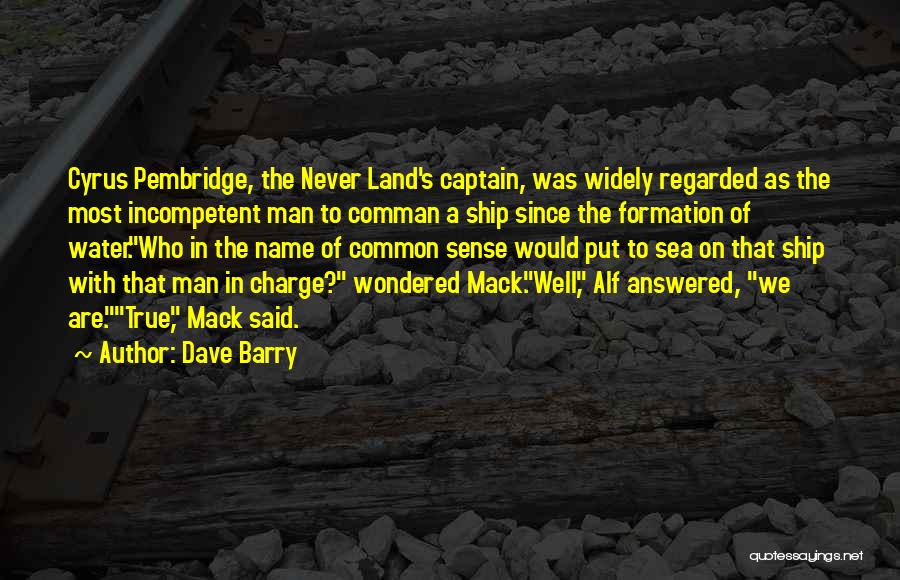 Dave Barry Quotes: Cyrus Pembridge, The Never Land's Captain, Was Widely Regarded As The Most Incompetent Man To Comman A Ship Since The