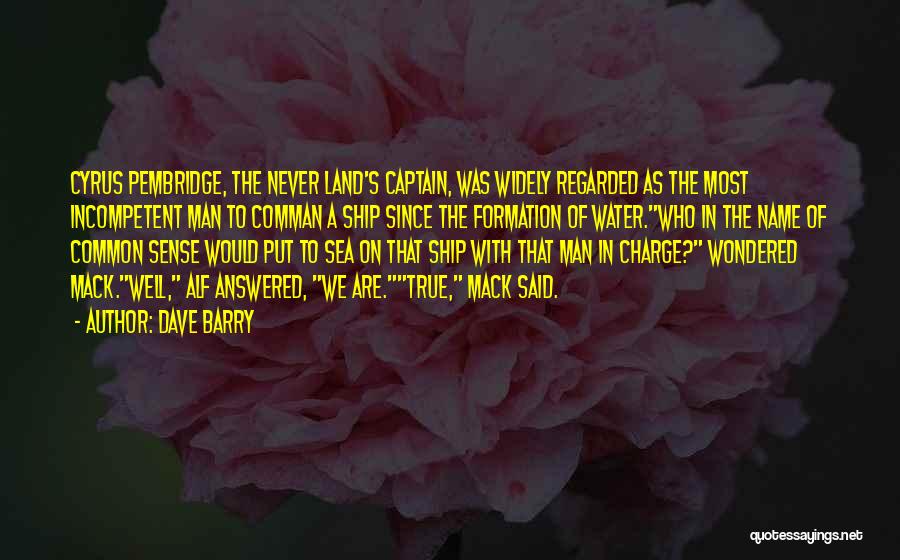 Dave Barry Quotes: Cyrus Pembridge, The Never Land's Captain, Was Widely Regarded As The Most Incompetent Man To Comman A Ship Since The