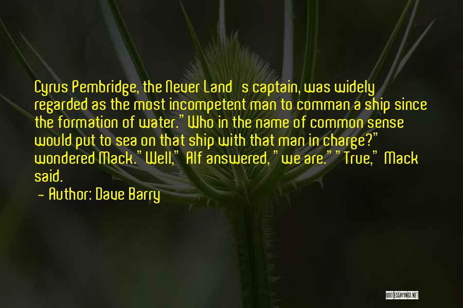Dave Barry Quotes: Cyrus Pembridge, The Never Land's Captain, Was Widely Regarded As The Most Incompetent Man To Comman A Ship Since The