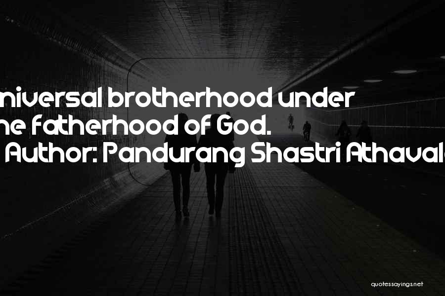 Pandurang Shastri Athavale Quotes: Universal Brotherhood Under The Fatherhood Of God.