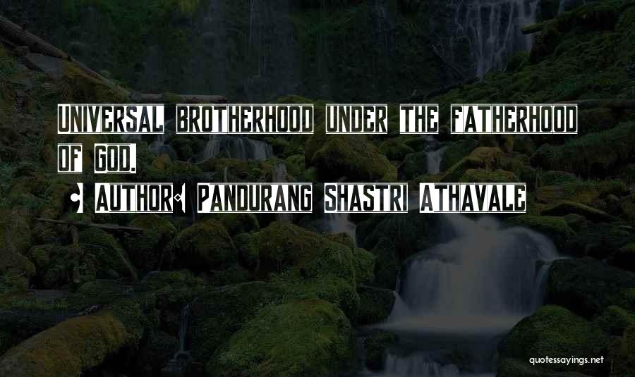 Pandurang Shastri Athavale Quotes: Universal Brotherhood Under The Fatherhood Of God.