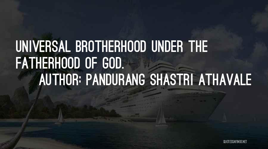 Pandurang Shastri Athavale Quotes: Universal Brotherhood Under The Fatherhood Of God.