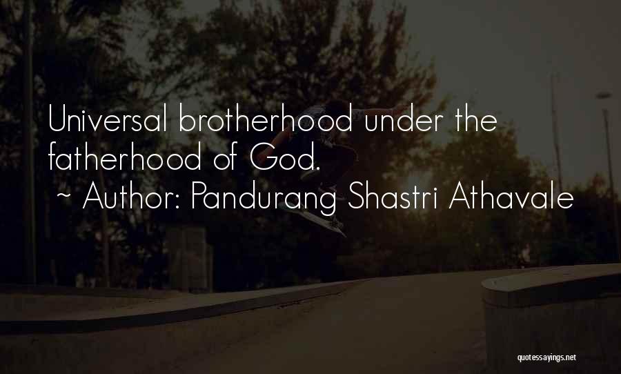 Pandurang Shastri Athavale Quotes: Universal Brotherhood Under The Fatherhood Of God.