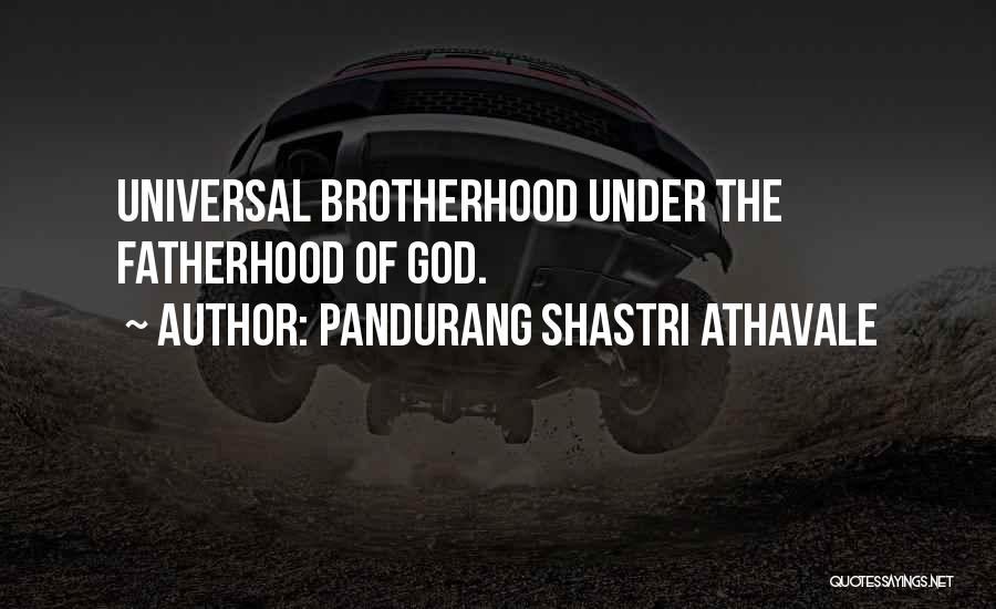 Pandurang Shastri Athavale Quotes: Universal Brotherhood Under The Fatherhood Of God.