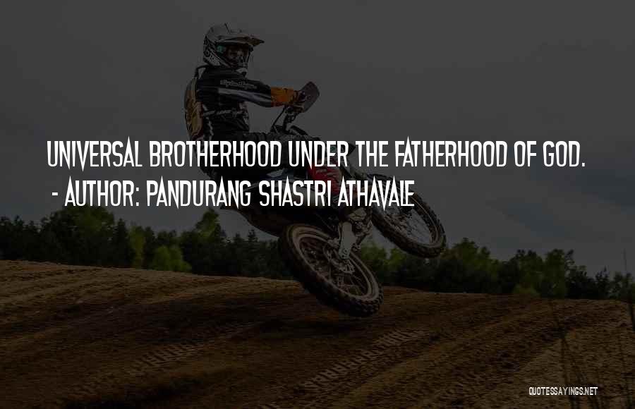 Pandurang Shastri Athavale Quotes: Universal Brotherhood Under The Fatherhood Of God.