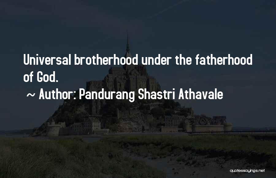 Pandurang Shastri Athavale Quotes: Universal Brotherhood Under The Fatherhood Of God.