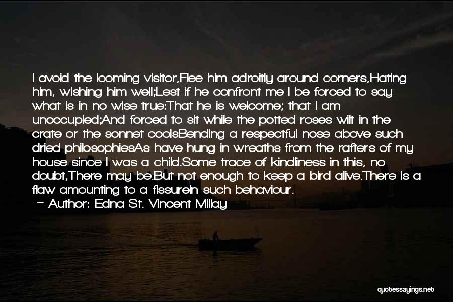 Edna St. Vincent Millay Quotes: I Avoid The Looming Visitor,flee Him Adroitly Around Corners,hating Him, Wishing Him Well;lest If He Confront Me I Be Forced