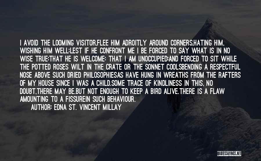 Edna St. Vincent Millay Quotes: I Avoid The Looming Visitor,flee Him Adroitly Around Corners,hating Him, Wishing Him Well;lest If He Confront Me I Be Forced