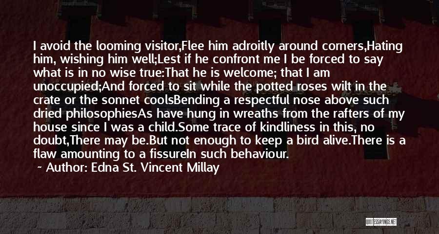 Edna St. Vincent Millay Quotes: I Avoid The Looming Visitor,flee Him Adroitly Around Corners,hating Him, Wishing Him Well;lest If He Confront Me I Be Forced