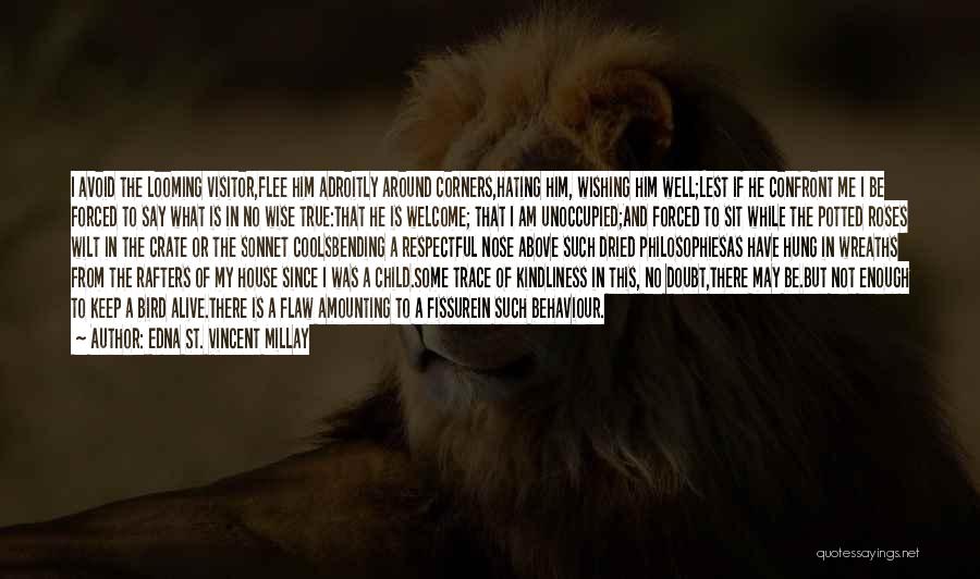 Edna St. Vincent Millay Quotes: I Avoid The Looming Visitor,flee Him Adroitly Around Corners,hating Him, Wishing Him Well;lest If He Confront Me I Be Forced