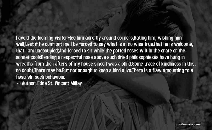 Edna St. Vincent Millay Quotes: I Avoid The Looming Visitor,flee Him Adroitly Around Corners,hating Him, Wishing Him Well;lest If He Confront Me I Be Forced