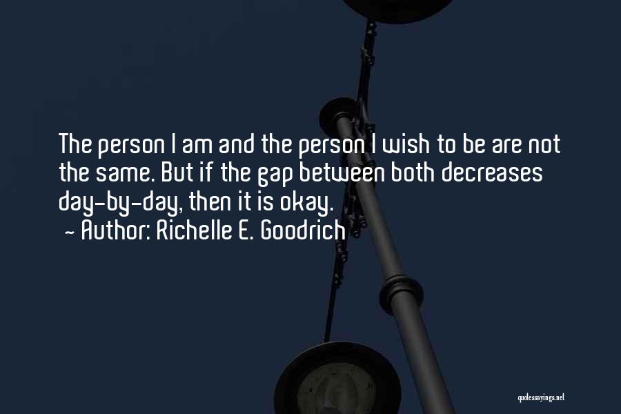 Richelle E. Goodrich Quotes: The Person I Am And The Person I Wish To Be Are Not The Same. But If The Gap Between