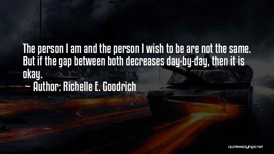 Richelle E. Goodrich Quotes: The Person I Am And The Person I Wish To Be Are Not The Same. But If The Gap Between