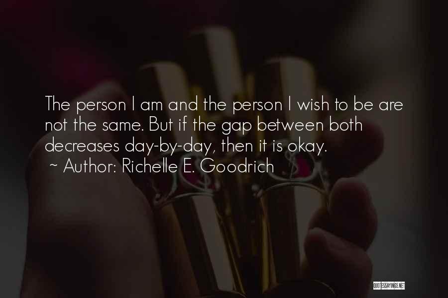 Richelle E. Goodrich Quotes: The Person I Am And The Person I Wish To Be Are Not The Same. But If The Gap Between
