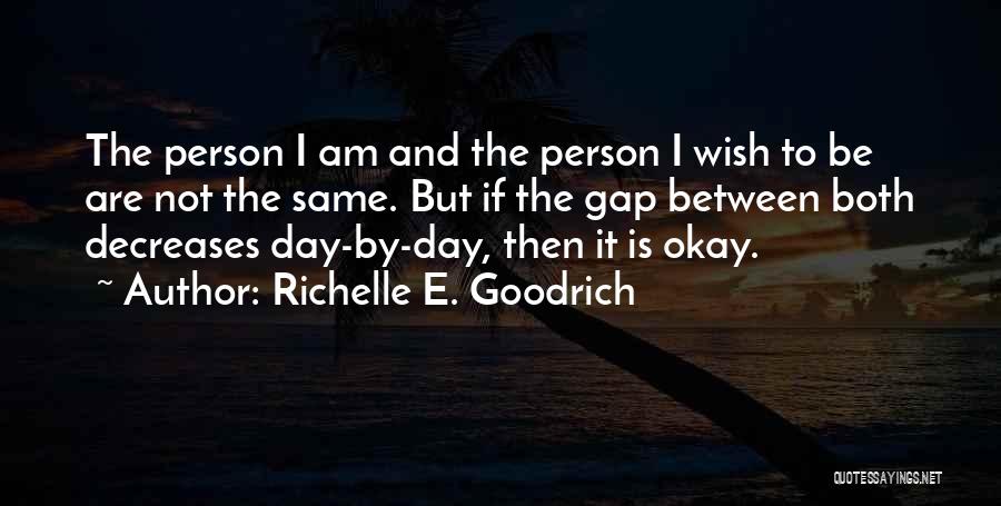 Richelle E. Goodrich Quotes: The Person I Am And The Person I Wish To Be Are Not The Same. But If The Gap Between