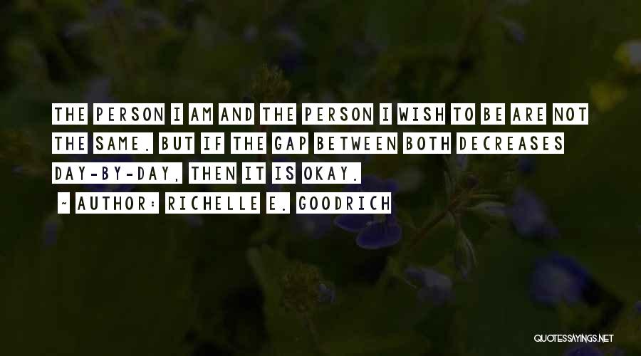 Richelle E. Goodrich Quotes: The Person I Am And The Person I Wish To Be Are Not The Same. But If The Gap Between