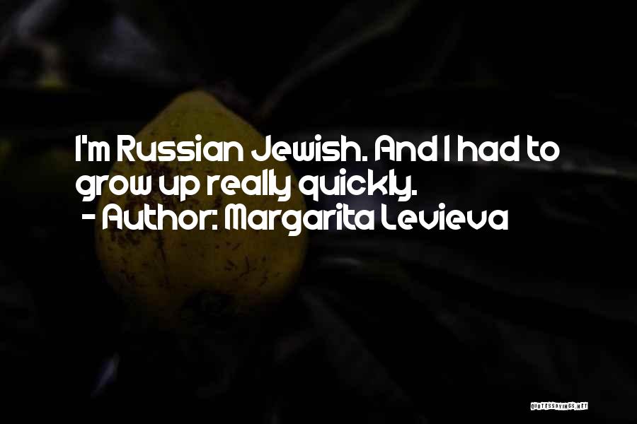 Margarita Levieva Quotes: I'm Russian Jewish. And I Had To Grow Up Really Quickly.