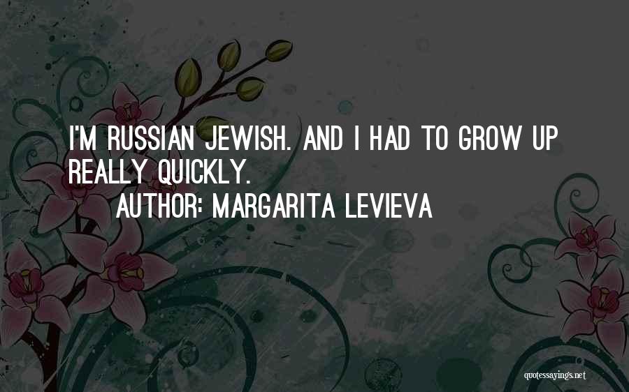 Margarita Levieva Quotes: I'm Russian Jewish. And I Had To Grow Up Really Quickly.