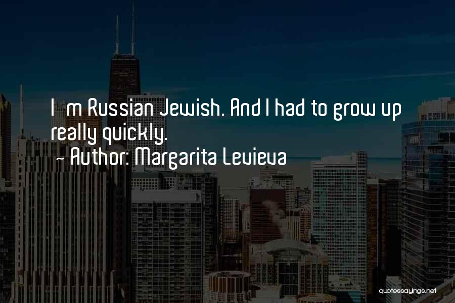 Margarita Levieva Quotes: I'm Russian Jewish. And I Had To Grow Up Really Quickly.