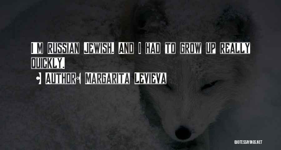 Margarita Levieva Quotes: I'm Russian Jewish. And I Had To Grow Up Really Quickly.