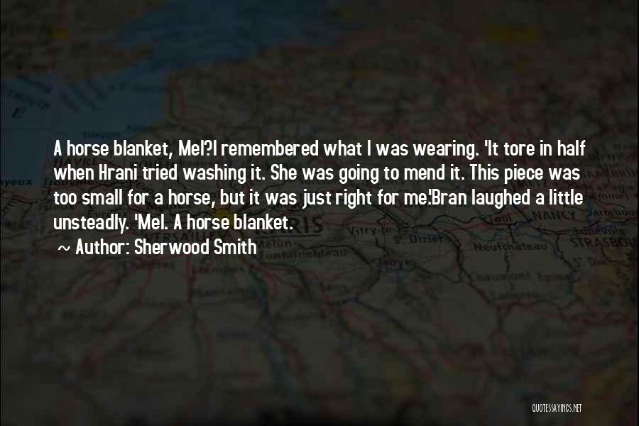 Sherwood Smith Quotes: A Horse Blanket, Mel?i Remembered What I Was Wearing. 'it Tore In Half When Hrani Tried Washing It. She Was