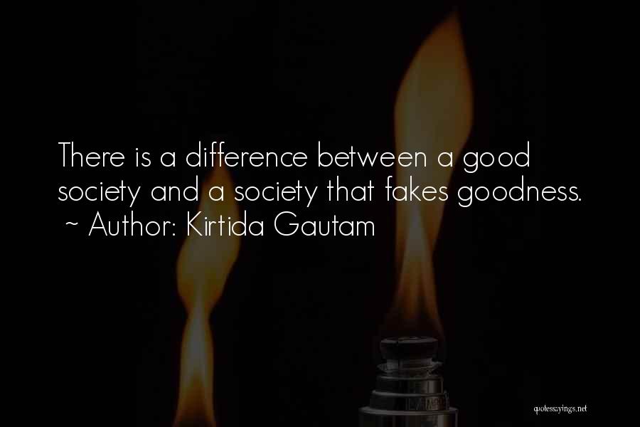Kirtida Gautam Quotes: There Is A Difference Between A Good Society And A Society That Fakes Goodness.