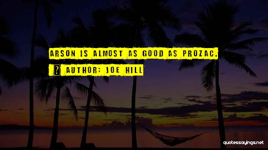 Joe Hill Quotes: Arson Is Almost As Good As Prozac.