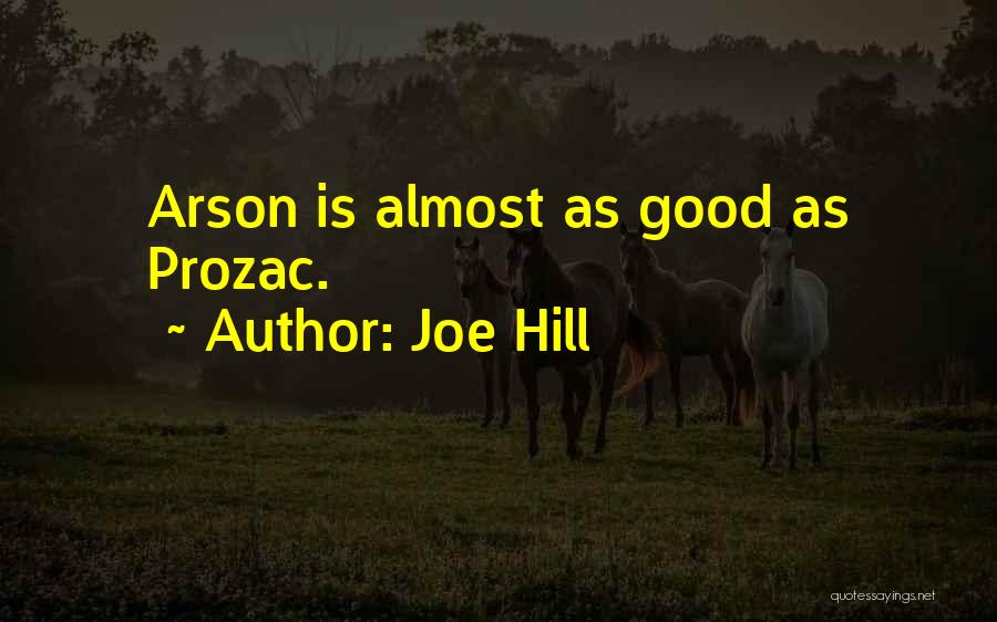 Joe Hill Quotes: Arson Is Almost As Good As Prozac.