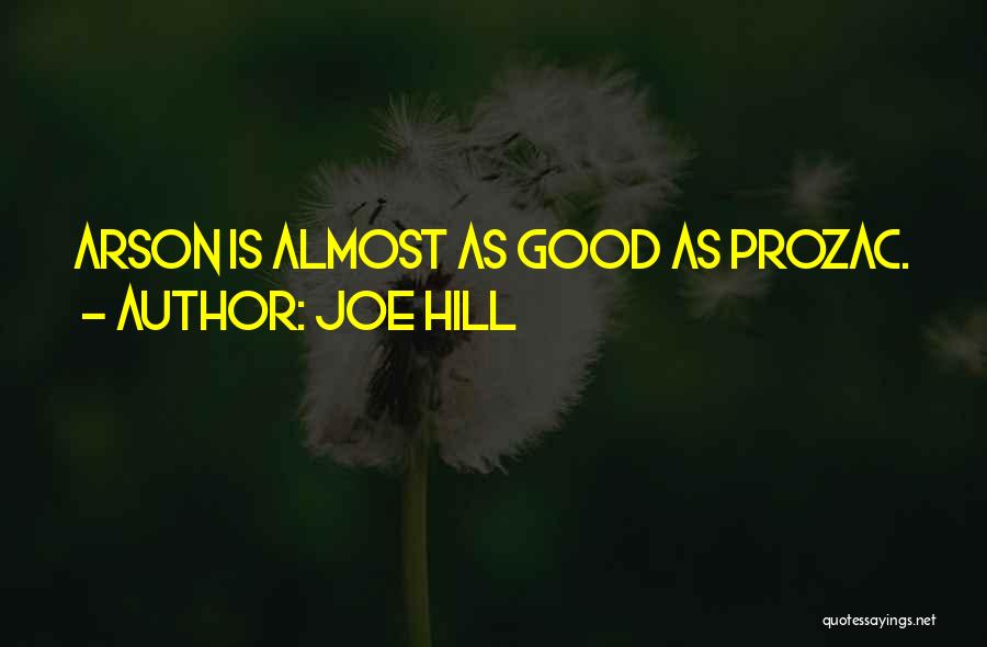 Joe Hill Quotes: Arson Is Almost As Good As Prozac.