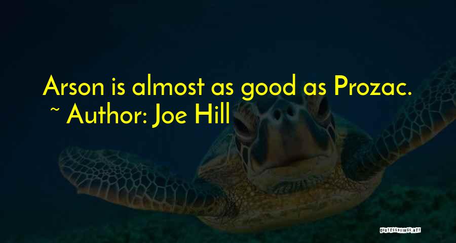 Joe Hill Quotes: Arson Is Almost As Good As Prozac.