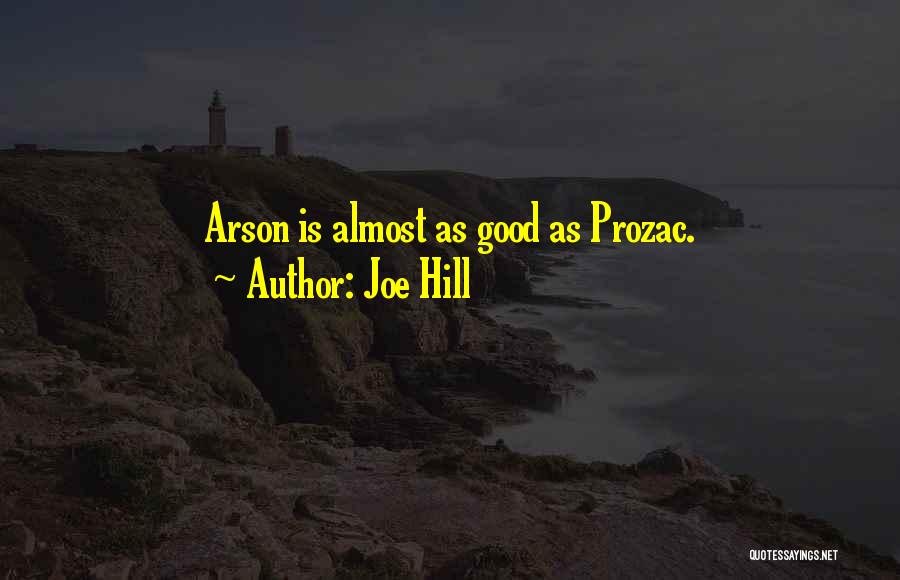 Joe Hill Quotes: Arson Is Almost As Good As Prozac.