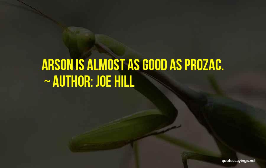 Joe Hill Quotes: Arson Is Almost As Good As Prozac.