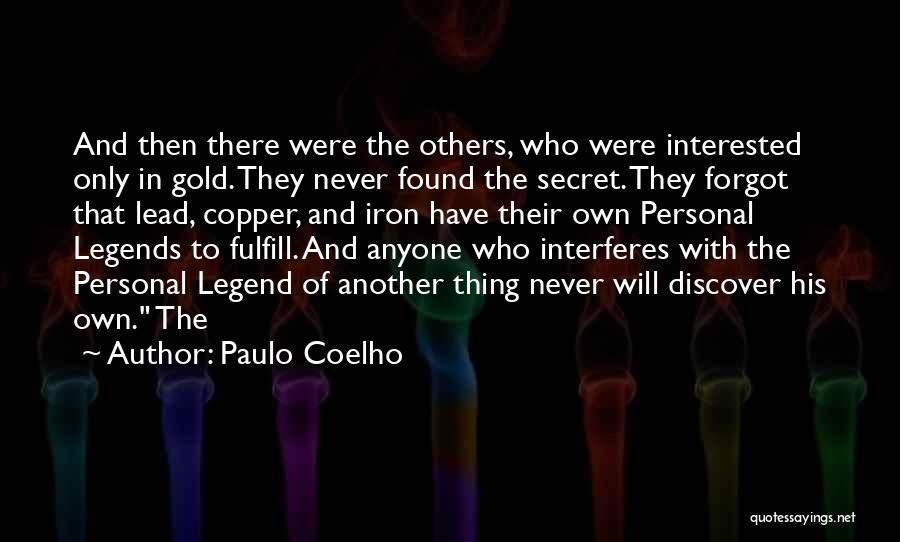 Paulo Coelho Quotes: And Then There Were The Others, Who Were Interested Only In Gold. They Never Found The Secret. They Forgot That
