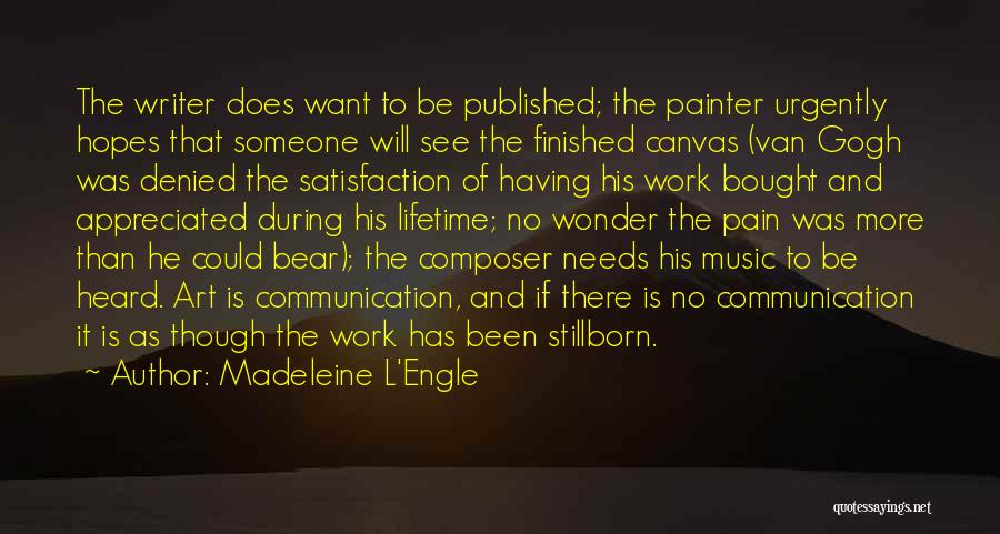 Madeleine L'Engle Quotes: The Writer Does Want To Be Published; The Painter Urgently Hopes That Someone Will See The Finished Canvas (van Gogh