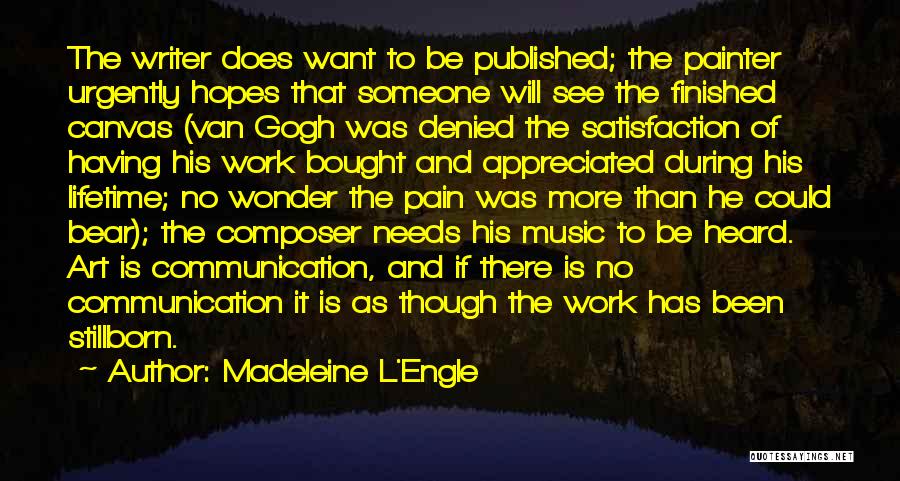 Madeleine L'Engle Quotes: The Writer Does Want To Be Published; The Painter Urgently Hopes That Someone Will See The Finished Canvas (van Gogh