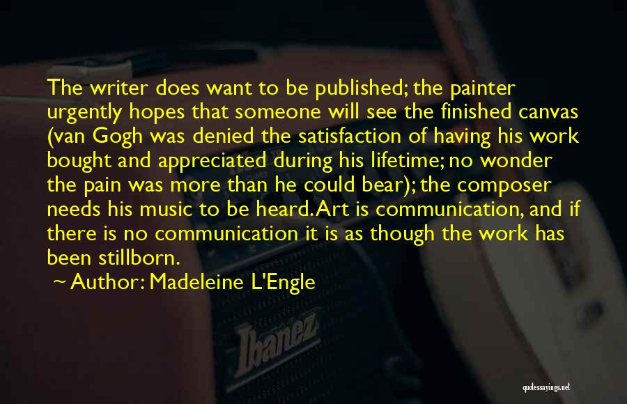 Madeleine L'Engle Quotes: The Writer Does Want To Be Published; The Painter Urgently Hopes That Someone Will See The Finished Canvas (van Gogh