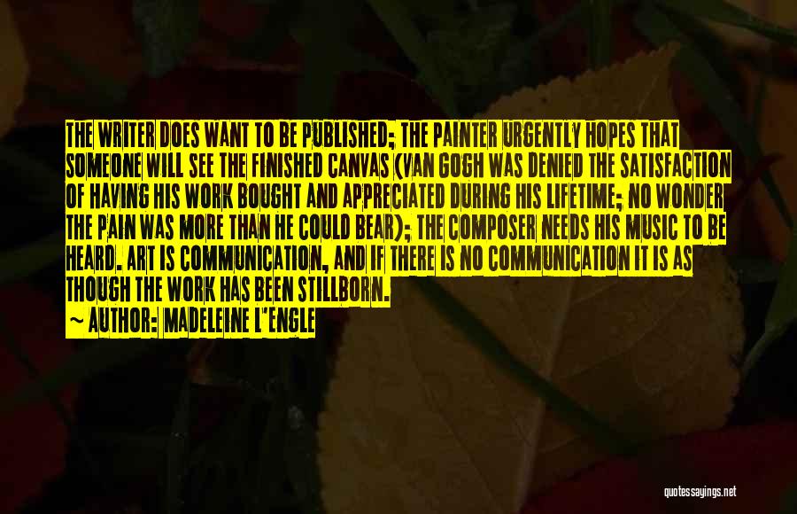 Madeleine L'Engle Quotes: The Writer Does Want To Be Published; The Painter Urgently Hopes That Someone Will See The Finished Canvas (van Gogh