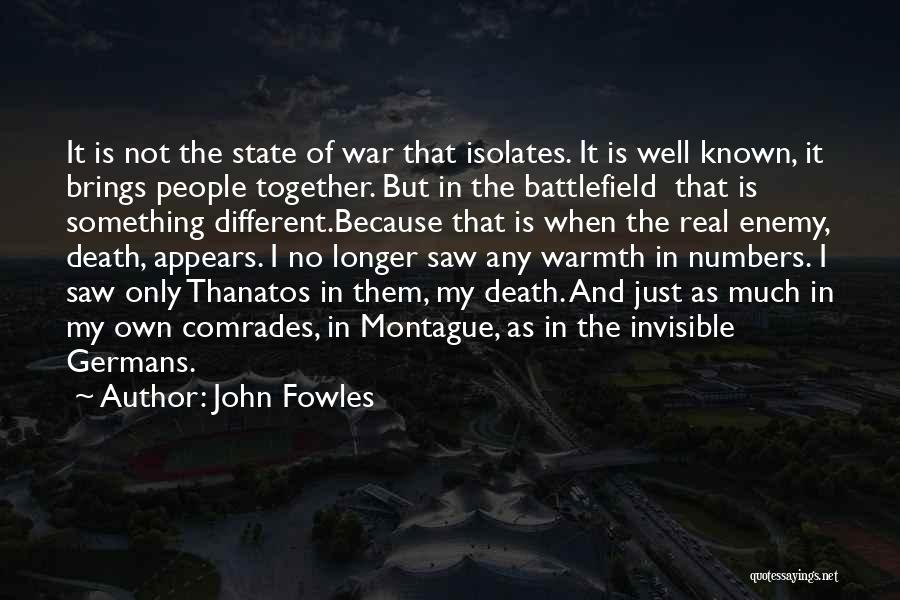 John Fowles Quotes: It Is Not The State Of War That Isolates. It Is Well Known, It Brings People Together. But In The