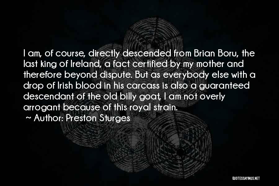 Preston Sturges Quotes: I Am, Of Course, Directly Descended From Brian Boru, The Last King Of Ireland, A Fact Certified By My Mother