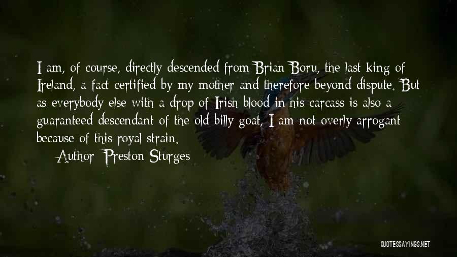 Preston Sturges Quotes: I Am, Of Course, Directly Descended From Brian Boru, The Last King Of Ireland, A Fact Certified By My Mother