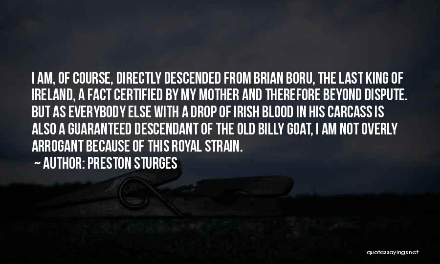 Preston Sturges Quotes: I Am, Of Course, Directly Descended From Brian Boru, The Last King Of Ireland, A Fact Certified By My Mother