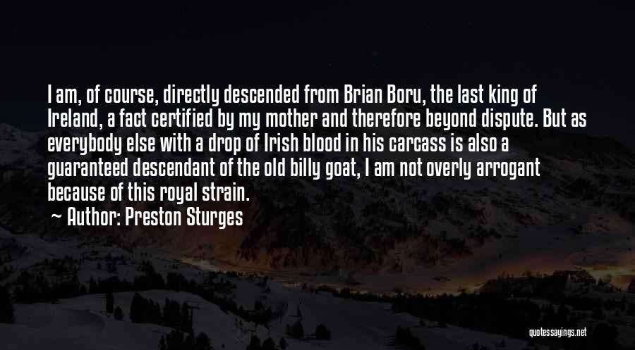 Preston Sturges Quotes: I Am, Of Course, Directly Descended From Brian Boru, The Last King Of Ireland, A Fact Certified By My Mother