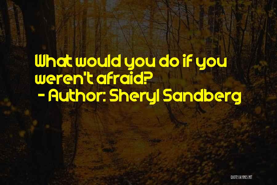 Sheryl Sandberg Quotes: What Would You Do If You Weren't Afraid?