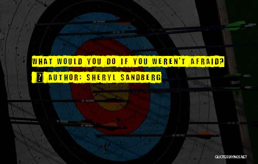 Sheryl Sandberg Quotes: What Would You Do If You Weren't Afraid?