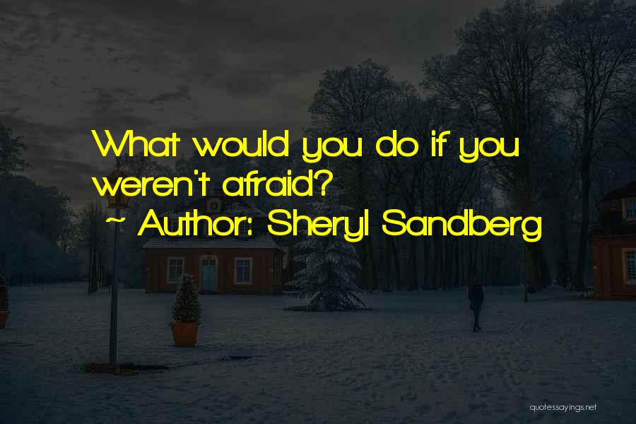 Sheryl Sandberg Quotes: What Would You Do If You Weren't Afraid?